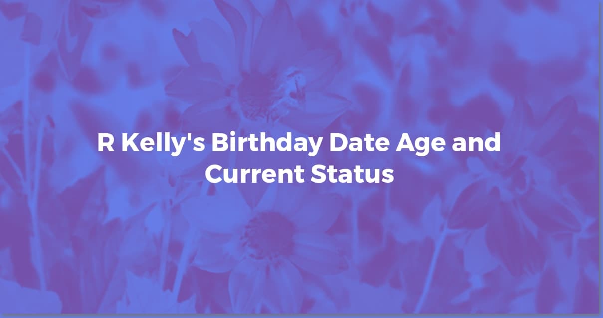 R. Kelly's Birthday: Age, Date, and Current Situation