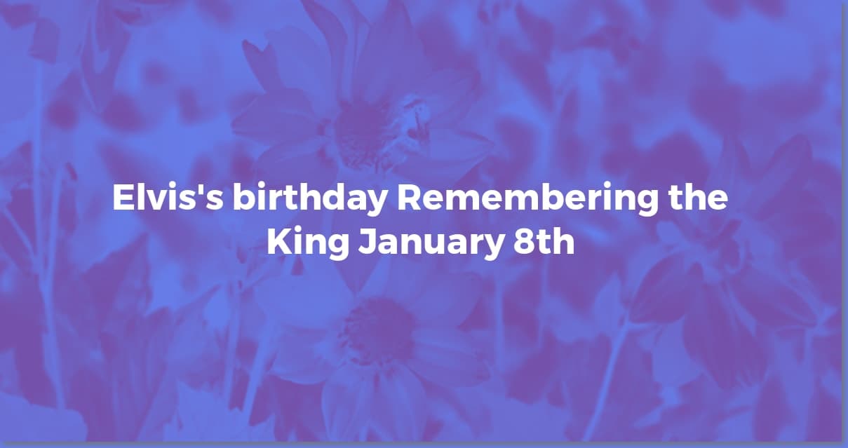 Elvis Presley's Birthday: Celebrating the King's Birth