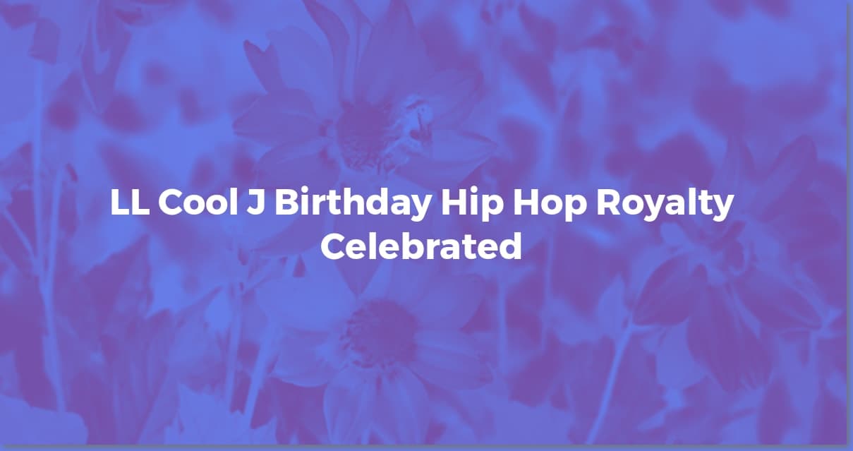 LL Cool J's Birthday: Celebrate the Hip-Hop Legend!
