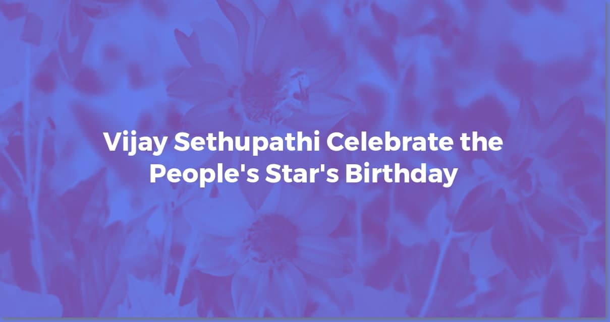 Vijay Sethupathi Birthday: A Celebration of Makkal Selvan!