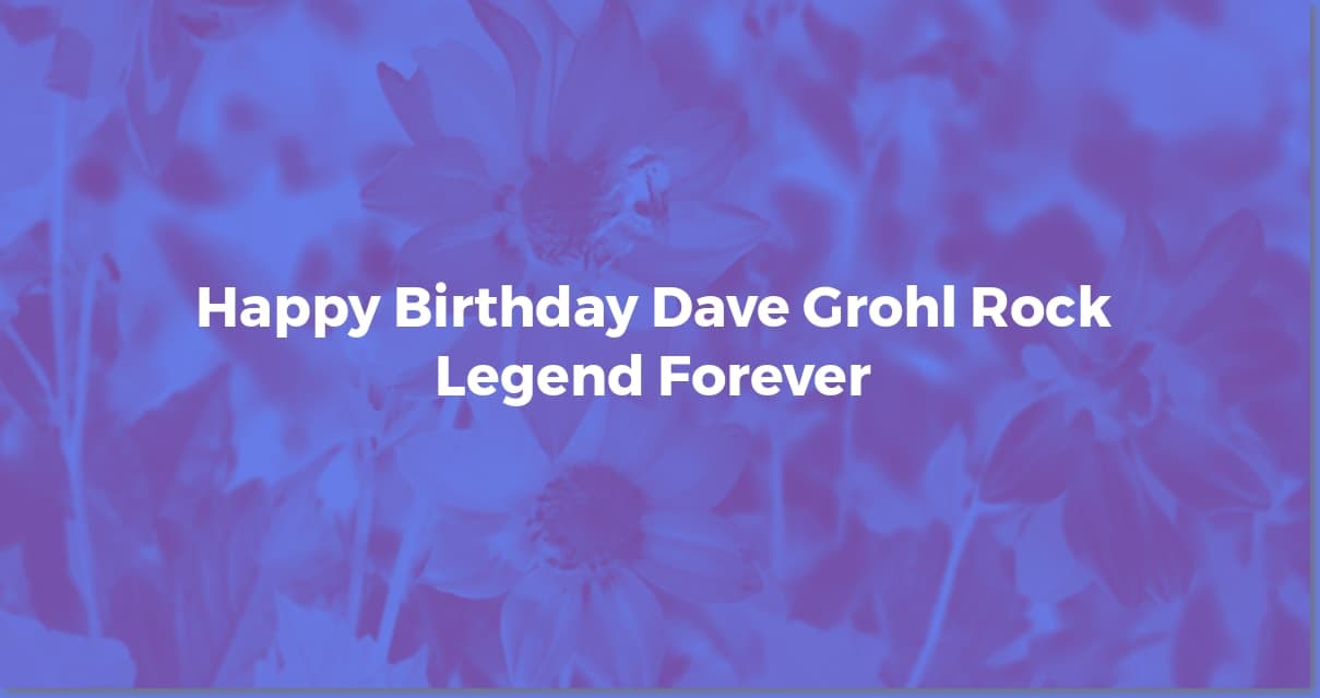 Happy Birthday Dave Grohl: Rock Legend & Icon!
