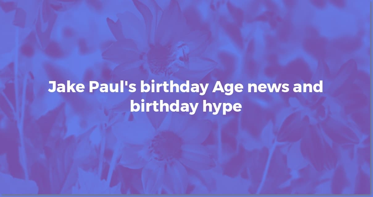 Jake Paul's Birthday: More Than Just a Date!