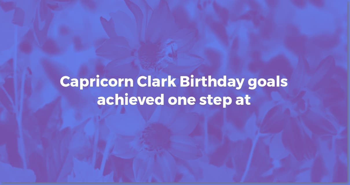 Capricorn Clark's Birthday: Gifts & Celebration Ideas