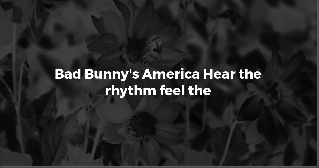 Bad Bunny on America: Powerful Quotes & Their Meaning