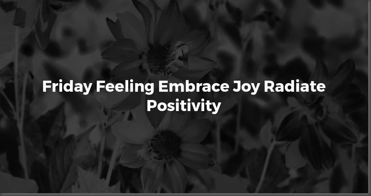 Friday Feels: Positive Quotes to Celebrate the Weekend!