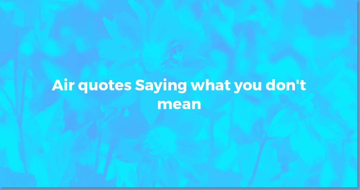Air Quotes: Definition, Usage & When *Not* to Use Them